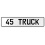 45 TRUCK  - White Aluminum Street Sign Mancave Euro Plate Name Door Sign Wall