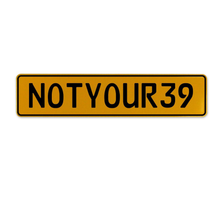 NOTYOUR39  - Yellow Aluminum Street Sign Mancave Euro Plate Name Door Sign Wall